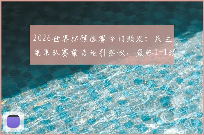 2026世界杯预选赛冷门频发：民主刚果队赛前言论引热议，最终1-1顽强战平葡萄牙