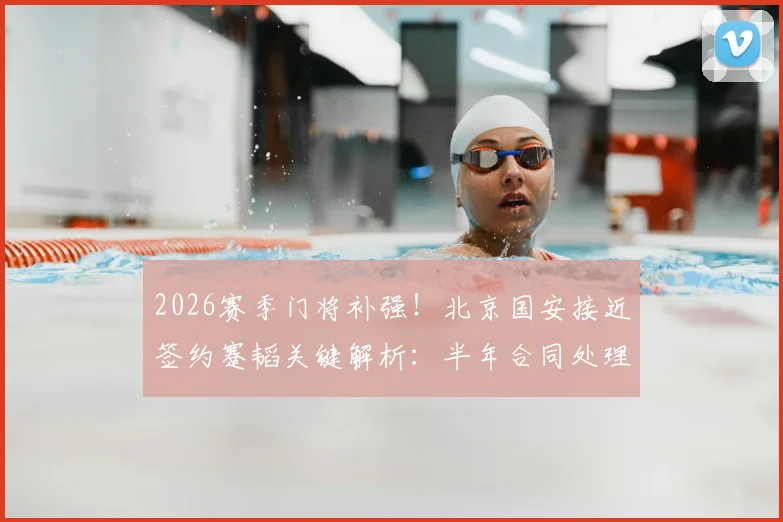 2026赛季门将补强!北京国安接近签约蹇韬关键解析:半年合同处理方案与球员技术特点适配度评估