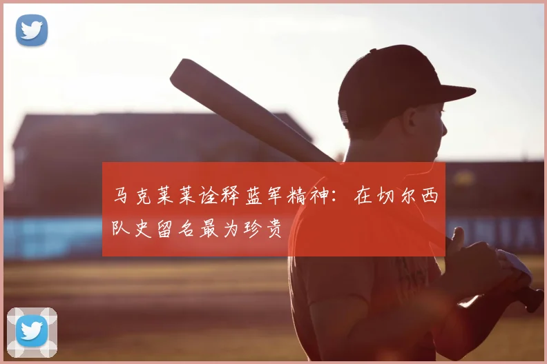 马克莱莱诠释蓝军精神:在切尔西队史留名最为珍贵